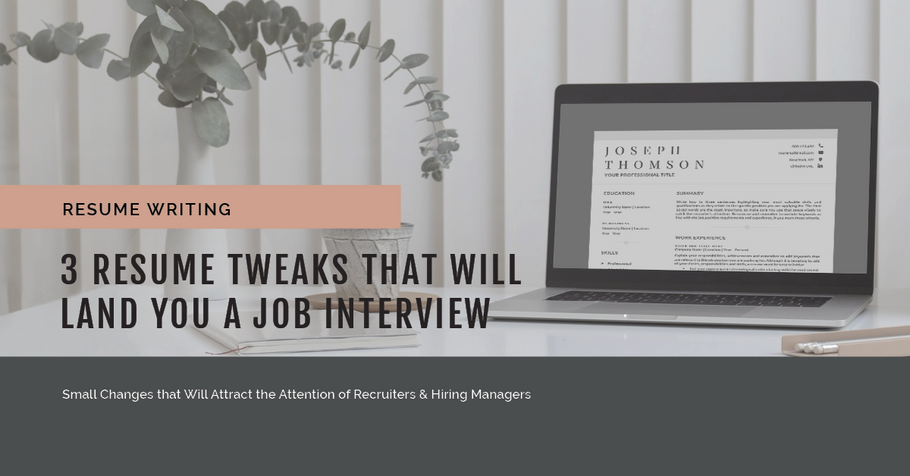 3 Small Resume Changes that Will Attract the Attention of Recruiters and Hiring Managers